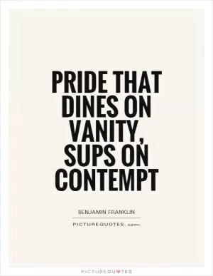 Pride that dines on vanity, sups on contempt Picture Quote #1