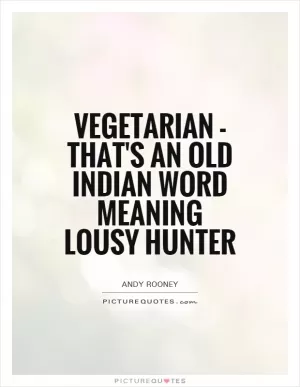 Vegetarian - that's an old Indian word meaning lousy hunter Picture Quote #1