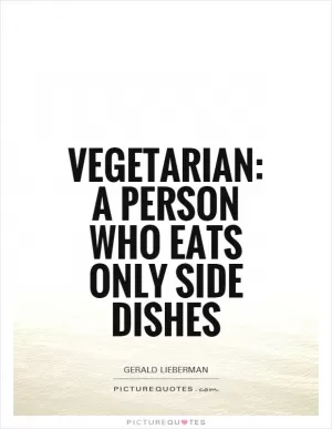 Vegetarian: A person who eats only side dishes Picture Quote #1
