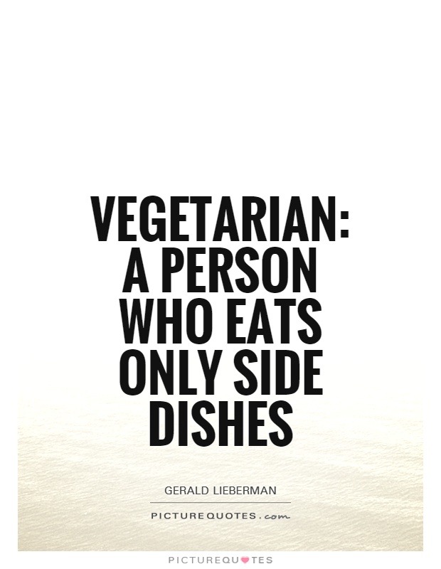 Vegetarian: A person who eats only side dishes Picture Quote #1