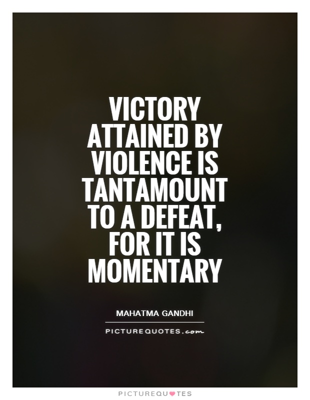 Victory attained by violence is tantamount to a defeat, for it is momentary Picture Quote #1