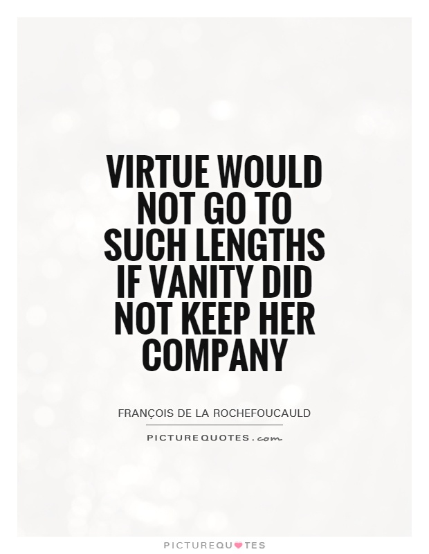 Virtue would not go to such lengths if vanity did not keep her company Picture Quote #1