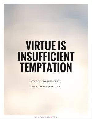 Virtue is insufficient temptation Picture Quote #1
