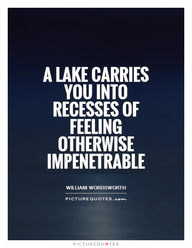 A lake carries you into recesses of feeling otherwise impenetrable Picture Quote #1