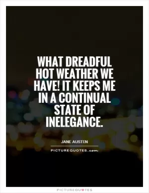 What dreadful hot weather we have! It keeps me in a continual state of inelegance Picture Quote #1