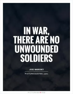 In war, there are no unwounded soldiers Picture Quote #1