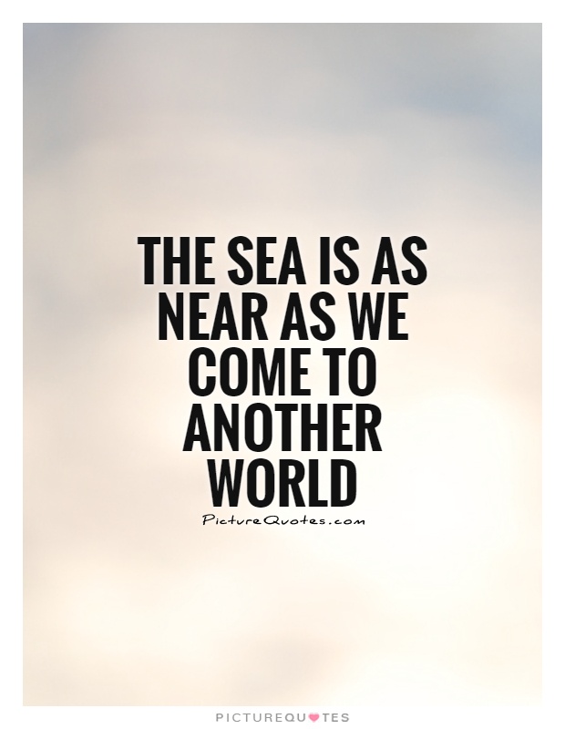 The sea is as near as we come to another world Picture Quote #1