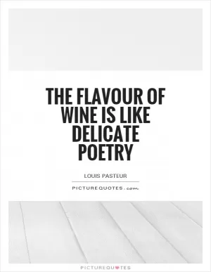 The flavour of wine is like delicate poetry Picture Quote #1