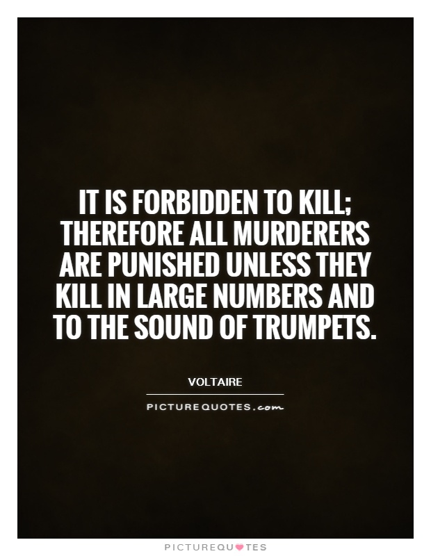 It is forbidden to kill; therefore all murderers are punished unless they kill in large numbers and to the sound of trumpets Picture Quote #1