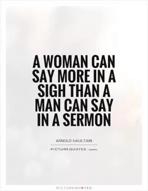 A woman can say more in a sigh than a man can say in a sermon Picture Quote #1