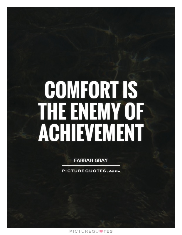 Comfort is the enemy of achievement Picture Quote #1