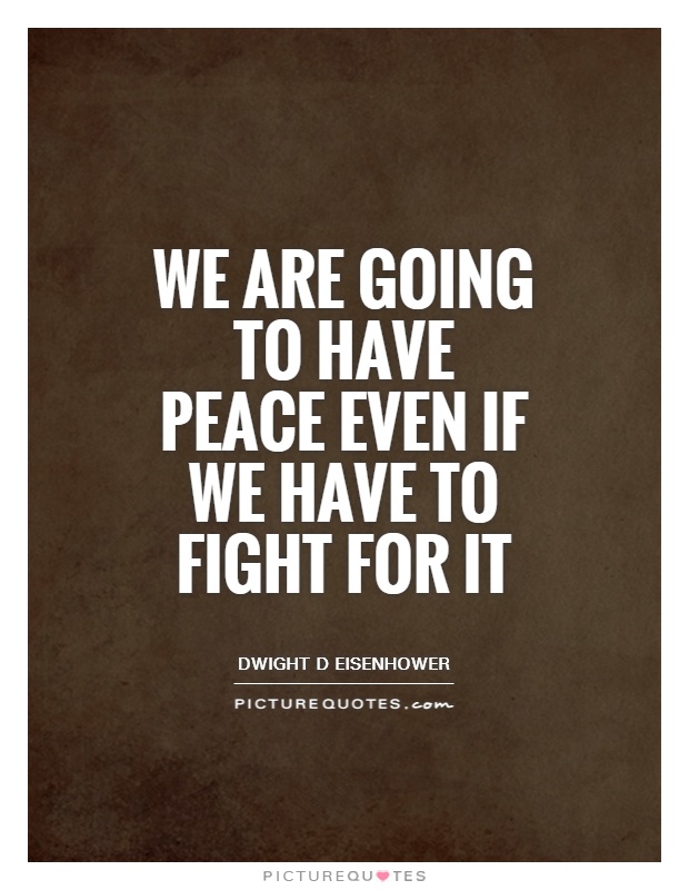 We are going to have peace even if we have to fight for it Picture Quote #1