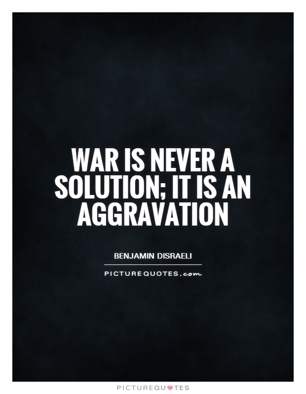 War is never a solution; it is an aggravation Picture Quote #1