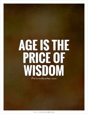 Age is the price of wisdom Picture Quote #1