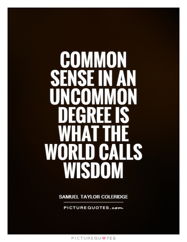 Common sense in an uncommon degree is what the world calls wisdom Picture Quote #1