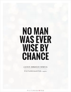 No man was ever wise by chance Picture Quote #2
