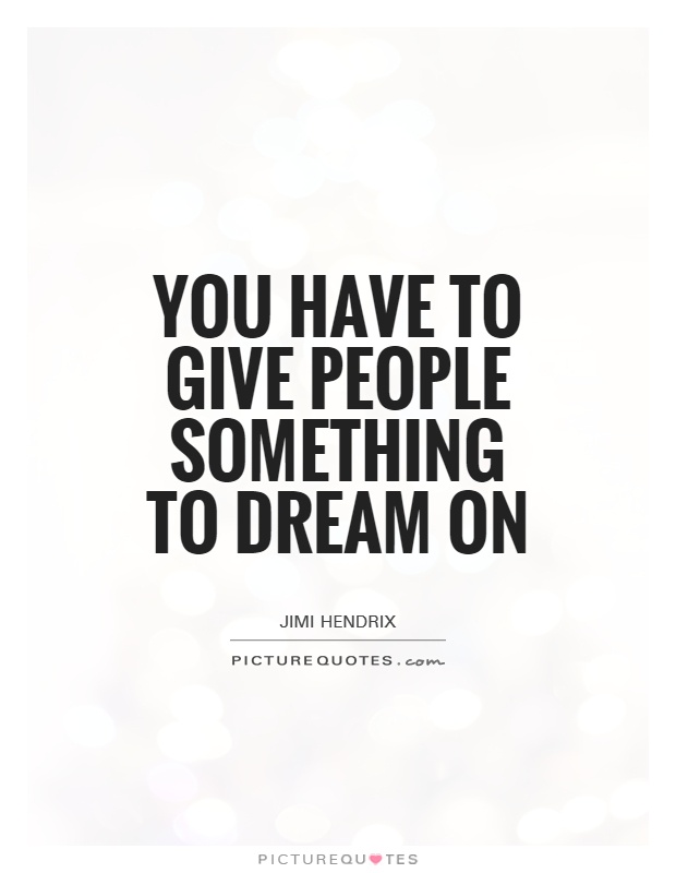 You have to give people something to dream on Picture Quote #1
