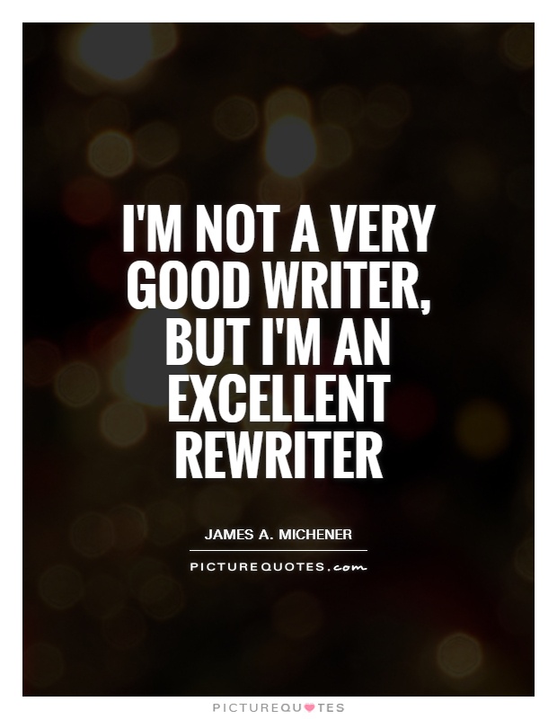 I'm not a very good writer, but I'm an excellent rewriter Picture Quote #1
