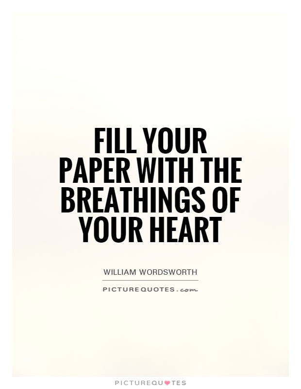 Fill your paper with the breathings of your heart Picture Quote #1