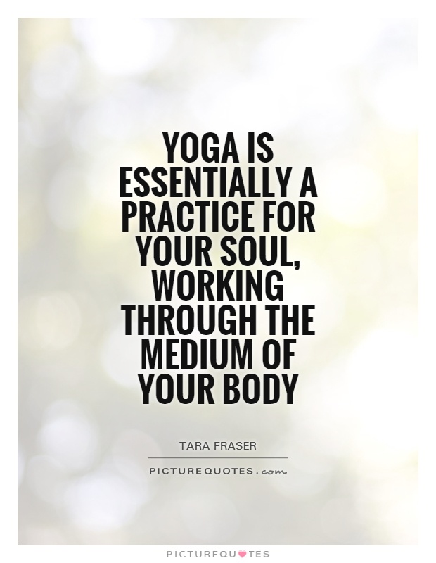 Yoga is essentially a practice for your soul, working through the medium of your body Picture Quote #1