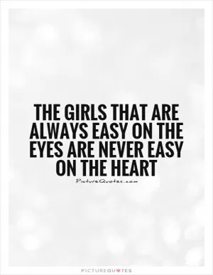 The girls that are always easy on the eyes are never easy on the heart Picture Quote #1