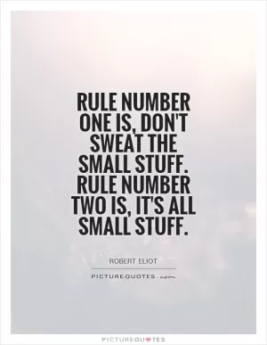 Rule number one is, don't sweat the small stuff. Rule number two is, it's all small stuff Picture Quote #1