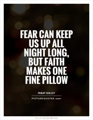 Fear can keep us up all night long, but faith makes one fine pillow Picture Quote #1