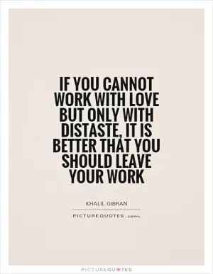 If you cannot work with love but only with distaste, it is better that you should leave your work Picture Quote #1