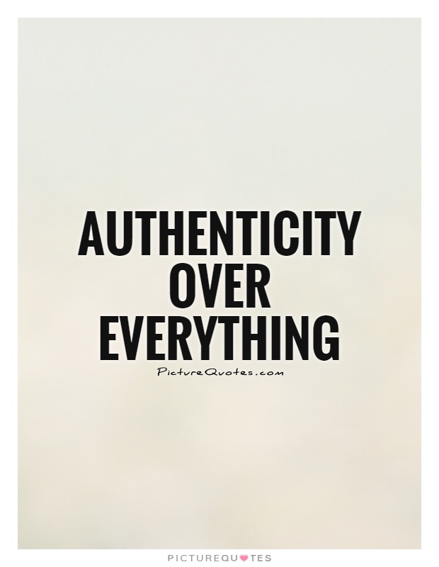 Authenticity over everything Picture Quote #1