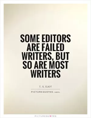 Some editors are failed writers, but so are most writers Picture Quote #1