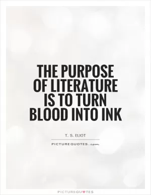The purpose of literature is to turn blood into ink Picture Quote #1
