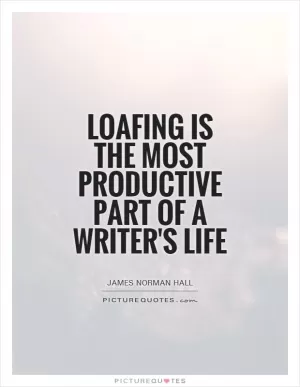 Loafing is the most productive part of a writer's life Picture Quote #1