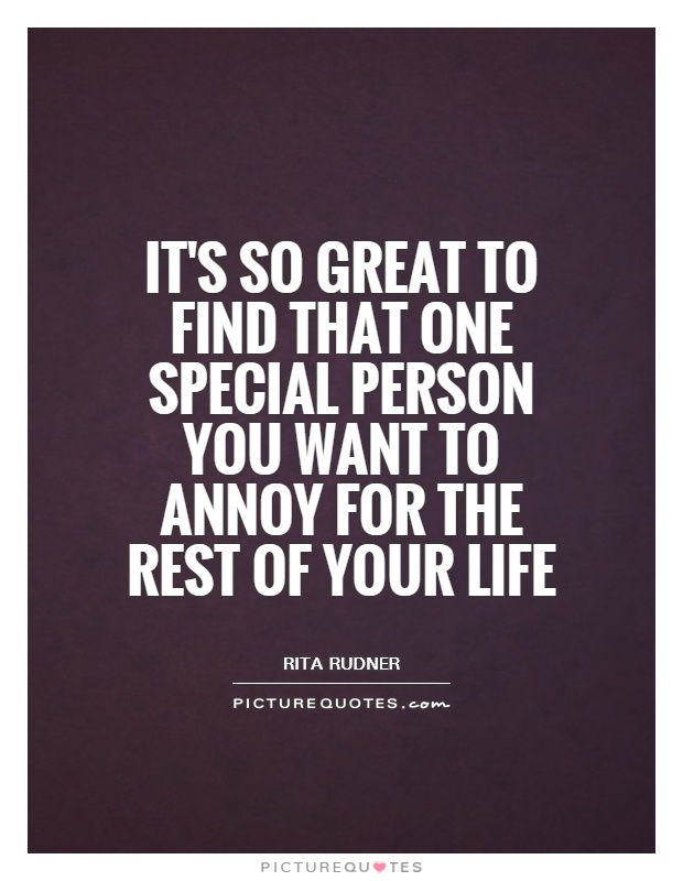 It's so great to find that one special person you want to annoy for the rest of your life Picture Quote #1