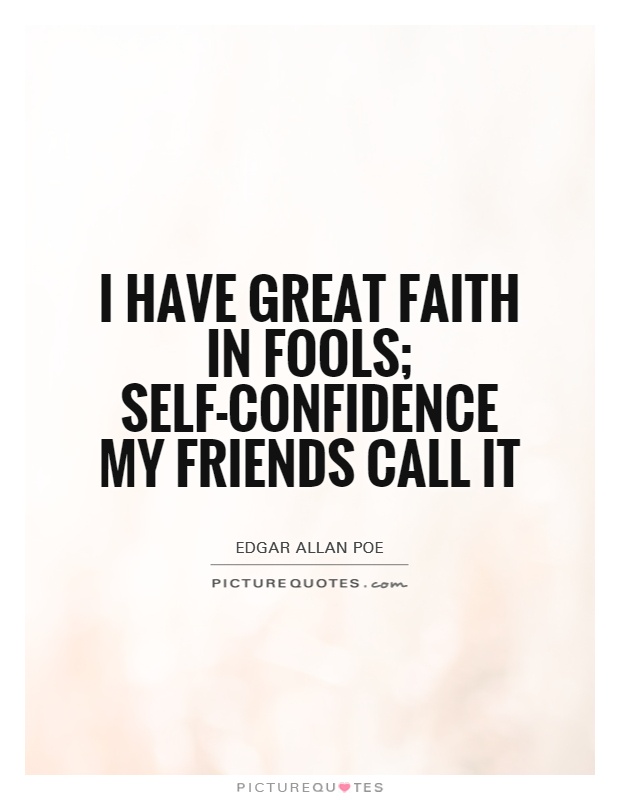 I have great faith in fools; self-confidence my friends call it Picture Quote #1