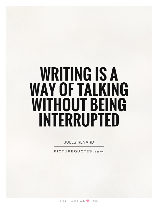 Writing is a way of talking without being interrupted Picture Quote #1