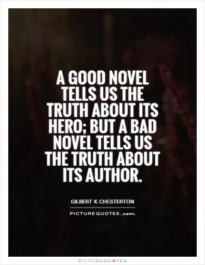 A good novel tells us the truth about its hero; but a bad novel tells us the truth about its author Picture Quote #1