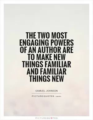 The two most engaging powers of an author are to make new things familiar and familiar things new Picture Quote #1