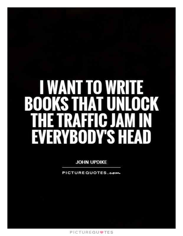 I want to write books that unlock the traffic jam in everybody's head Picture Quote #1