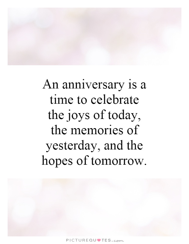 An anniversary is a time to celebrate the joys of today, the ...