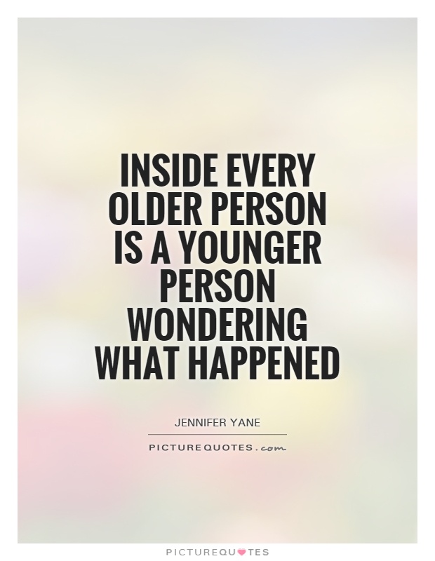 Inside every older person is a younger person wondering what happened Picture Quote #1