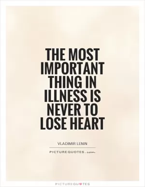 The most important thing in illness is never to lose heart Picture Quote #1