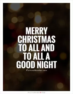 Merry Christmas to all and to all a good night Picture Quote #1