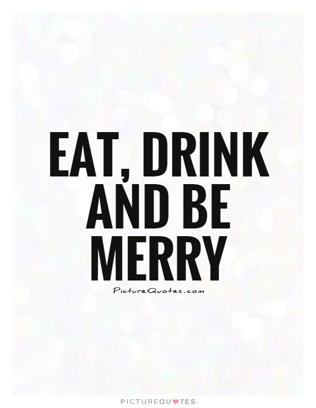 Eat, drink and be merry Picture Quote #1