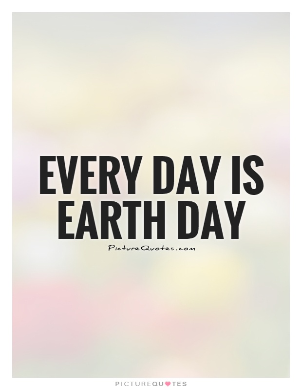 Every day is Earth Day Picture Quote #1