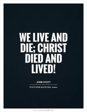 We live and die; christ died and lived! Picture Quote #1