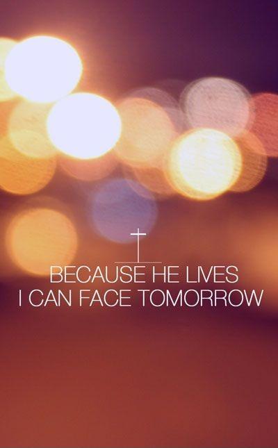 Because he lives I can face tomorrow Picture Quote #1