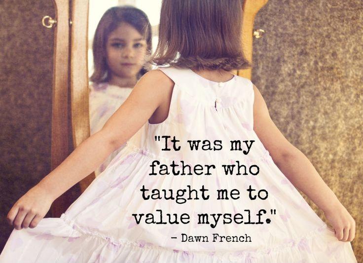 It was my father who taught me to value myself. He told me that I was uncommonly beautiful and that I was the most precious thing in his life Picture Quote #1