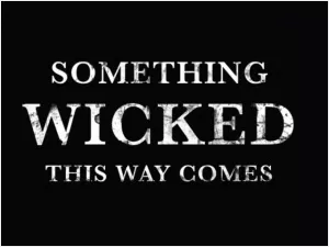 Something wicked this way comes Picture Quote #1