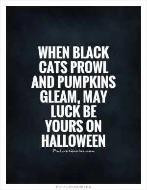When black cats prowl and pumpkins gleam, may luck be yours on Halloween Picture Quote #1