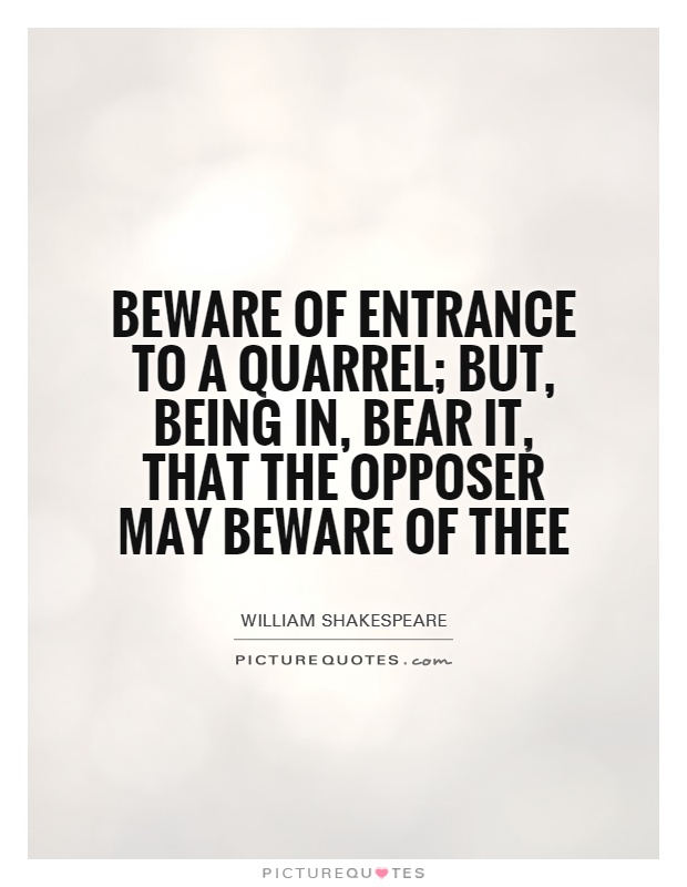 Beware of entrance to a quarrel; but, being in, bear it, that the opposer may beware of thee Picture Quote #1